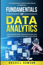Book cover for Fundamentals of Data Analytics: Learn Essential Skills, Embrace the Future, and Catapult Your Career in the Data-Driven World-A Comprehensive Guide to