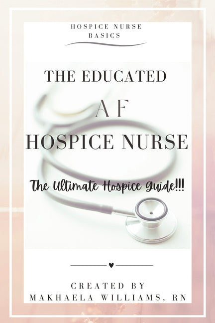 Book cover for Educated AF Hospice Nurse-The Ultimate Hospice Guide