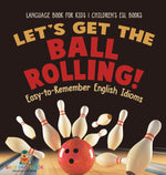 Book cover for Let's Get the Ball Rolling! Easy-to-Remember English Idioms - Language Book for Kids Children's ESL Books