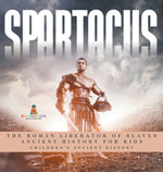 Book cover for Spartacus: The Roman Liberator of Slaves - Ancient History for Kids Children's Ancient History