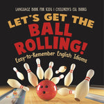 Book cover for Let's Get the Ball Rolling! Easy-to-Remember English Idioms - Language Book for Kids Children's ESL Books