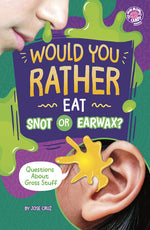 Book cover for Would You Rather Eat Snot or Earwax?: Questions about Gross Stuff