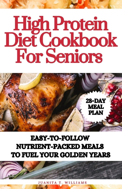 Book cover for High Protein Diet Cookbook For Seniors: Easy-to-Follow Nutrient-Packed Meals to Fuel Your Golden Years