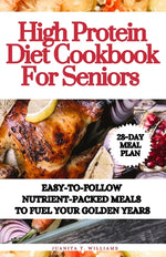 Book cover for High Protein Diet Cookbook For Seniors: Easy-to-Follow Nutrient-Packed Meals to Fuel Your Golden Years