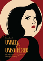 Book cover for Unwed & Unbothered: The Defiant Lives of Single Women Throughout History