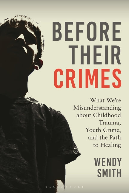 Book cover for Before Their Crimes: What We're Misunderstanding about Childhood Trauma, Youth Crime, and the Path to Healing