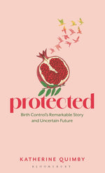 Book cover for Protected: Birth Control's Remarkable Story and Uncertain Future