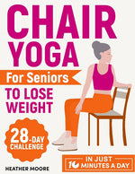 Book cover for Chair Yoga for Seniors to Lose Weight: Lose Belly Fat with Just 10 Minutes a Day of Low-impact Exercises, all while Sitting Down. Embark on a 28-Day B