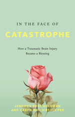 Book cover for In the Face of Catastrophe: How a Traumatic Brain Injury Became a Blessing