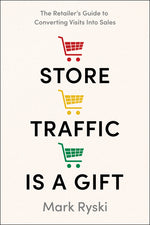 Book cover for Store Traffic Is a Gift: The Retailer's Guide to Converting Visits Into Sales