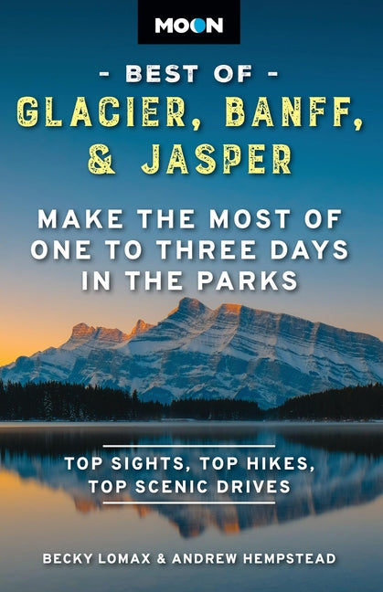 Book cover for Moon Best of Glacier, Banff & Jasper: Make the Most of One to Three Days in the Parks
