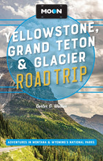 Book cover for Moon Yellowstone, Grand Teton & Glacier Road Trip: Adventures in Montana & Wyoming's National Parks (Revised)
