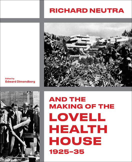 Book cover for Richard Neutra and the Making of the Lovell Health House, 1925-35