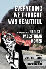 Book cover for Everything We Thought Was Beautiful: Interviews with Radical Palestinian Women