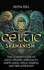 Book cover for Celtic Shamanism: The Ultimate Guide to Celtic Druidry, Spirituality, Earth Magic, Spells, Symbols, and Tree Astrology