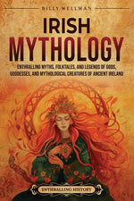 Book cover for Irish Mythology: Enthralling Myths, Folktales, and Legends of Gods, Goddesses, and Mythological Creatures of Ancient Ireland