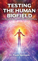 Book cover for Testing The Human Biofield: (The Origin Story of Morphogenic Field Technique and Biofield Testing)