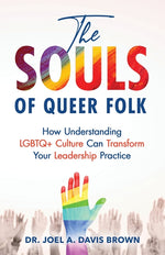 Book cover for Souls of Queer Folk: How Understanding LGBTQ+ Culture Can Transform Your Leadership Practice