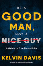 Book cover for Be a Good Man, Not a Nice Guy: A Guide to True Masculinity