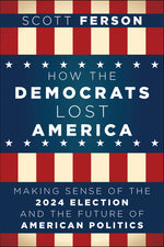 Book cover for How the Democrats Lost America: Making Sense of the 2024 Election and the Future of American Politics