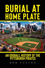 Book cover for Burial at Home Plate: An Oddball History of the Pittsburgh Pirates