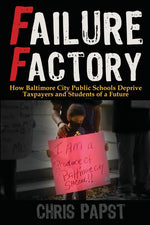 Book cover for Failure Factory: How Baltimore City Public Schools Deprive Taxpayers and Students of a Future