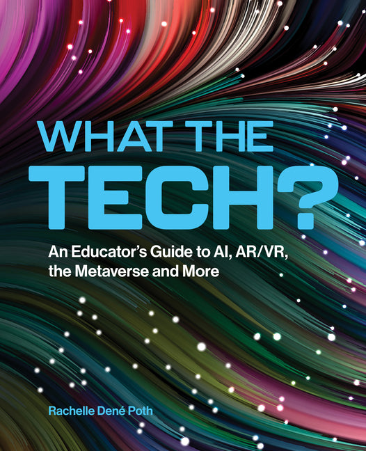 Book cover for What the Tech?: An Educator's Guide to Ai, Ar/Vr, the Metaverse and More