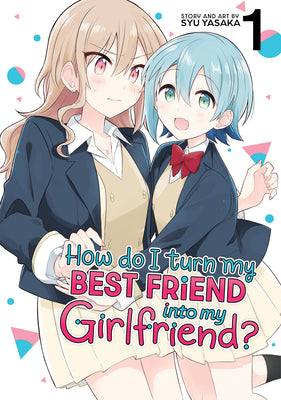Book cover for How Do I Turn My Best Friend Into My Girlfriend? Vol. 1