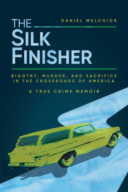Book cover for Silk Finisher: Bigotry, Murder, and Sacrifice in the Crossroads of America