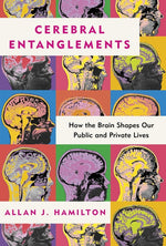 Book cover for Cerebral Entanglements: How the Brain Shapes Our Public and Private Lives