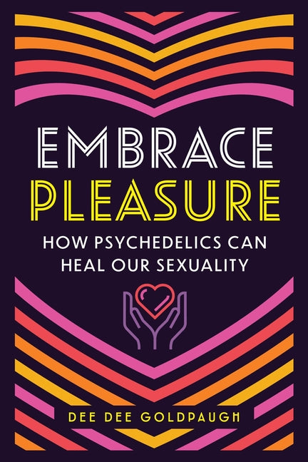 Book cover for Embrace Pleasure: How Psychedelics Can Heal Our Sexuality