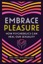 Book cover for Embrace Pleasure: How Psychedelics Can Heal Our Sexuality