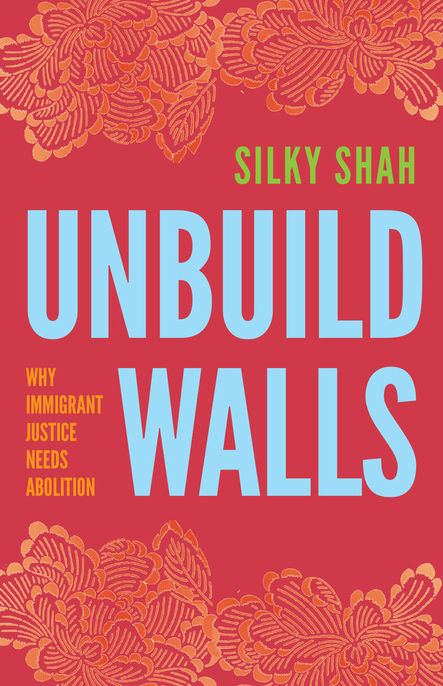 Book cover for Unbuild Walls: Why Immigrant Justice Needs Abolition