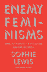 Book cover for Enemy Feminisms: Terfs, Policewomen, and Girlbosses Against Liberation
