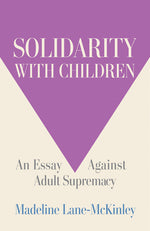 Book cover for Solidarity with Children: An Essay Against Adult Supremacy