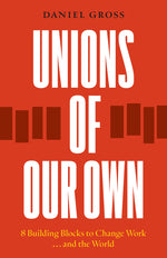 Book cover for Unions of Our Own: Eight Building Blocks to Change Work and the World