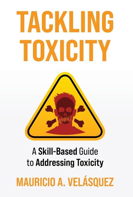 Book cover for Tackling Toxicity: A Skill-Based Guide to Addressing Toxicity