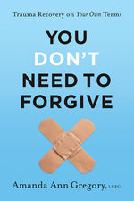 Book cover for You Don't Need to Forgive: Trauma Recovery on Your Own Terms