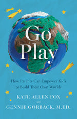 Book cover for Go Play: How Parents Can Empower Kids to Build Their Own Worlds