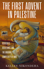 Book cover for First Advent in Palestine: Reversals, Resistance, and the Ongoing Complexity of Hope