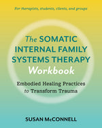 Book cover for Somatic Internal Family Systems Therapy Workbook: Embodied Healing Practices to Transform Trauma--For Therapists, Students, Clients, and Groups
