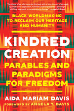 Book cover for Kindred Creation: Parables and Paradigms for Freedom--Black Worldmaking to Reclaim Our Heritage and Humanity