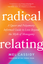 Book cover for Radical Relating: A Queer and Polyamory-Informed Guide to Love Beyond the Myth of Monogamy