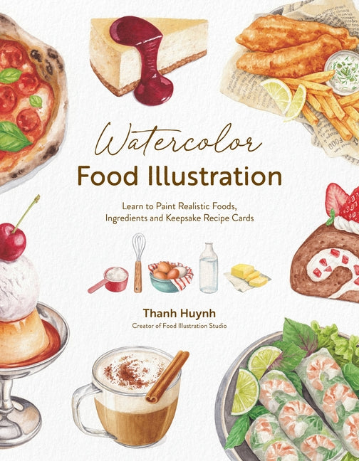 Book cover for Watercolor Food Illustration: Learn to Paint Realistic Foods, Ingredients and Keepsake Recipe Cards