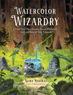 Book cover for Watercolor Wizardry: Paint Your Own Fantasy Forest Dimension with 25 Step-By-Step Tutorials