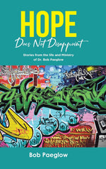 Book cover for Hope Does Not Disappoint: Stories from the life and Ministry of Dr. Bob Paeglow
