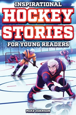 Book cover for Inspirational Hockey Stories for Young Readers: 12 Unbelievable True Tales to Inspire and Amaze Young Hockey Lovers