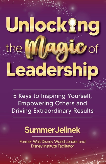 Book cover for Unlocking the Magic of Leadership: 5 Keys to Inspire Yourself, Empower Others and Drive Extraordinary Results