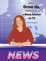 Book cover for When I Grow Up, I Want to Be... a News Anchor on TV