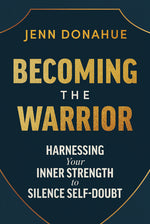 Book cover for Becoming the Warrior: Harnessing Your Inner Strength to Silence Self-Doubt